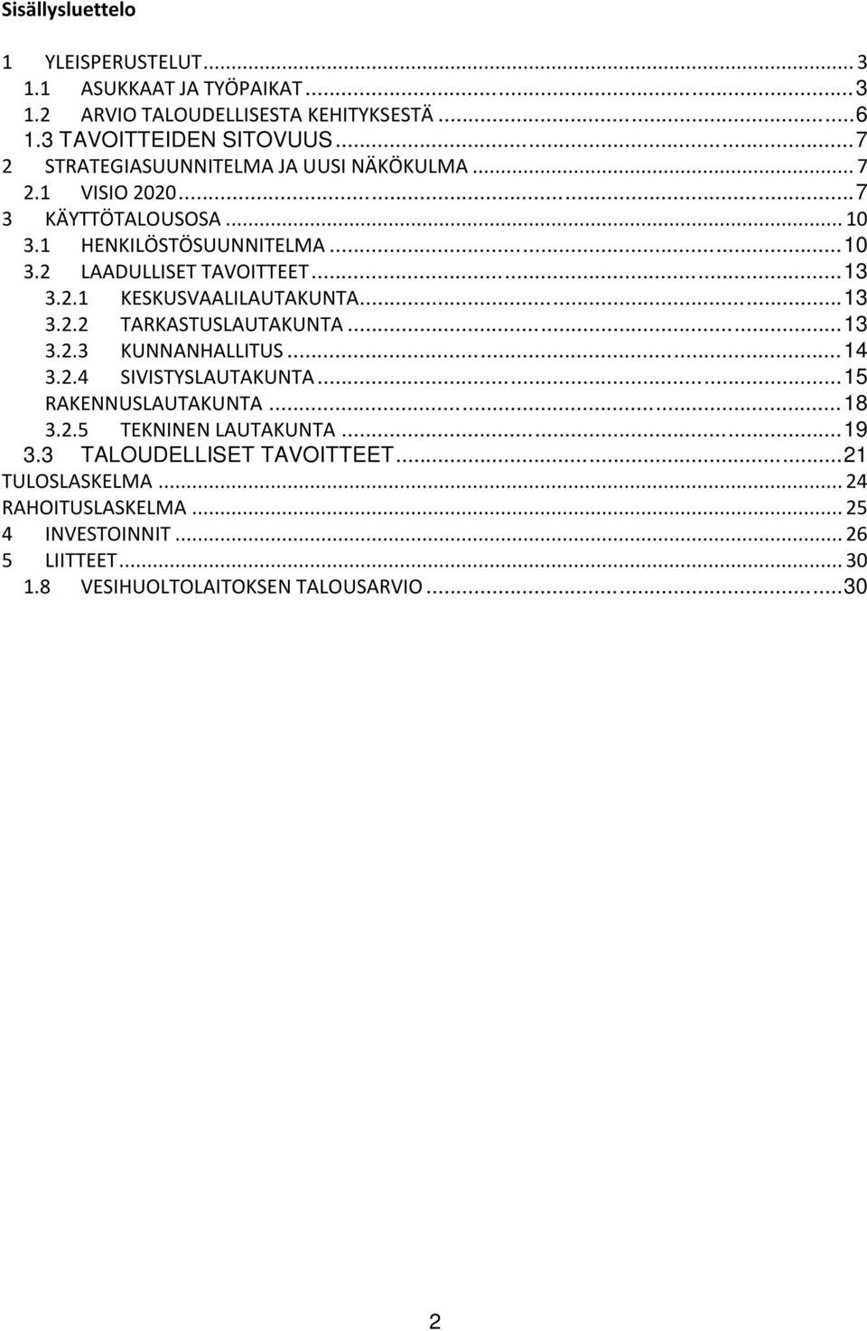 2.1 KESKUSVAALILAUTAKUNTA... 13 3.2.2 TARKASTUSLAUTAKUNTA... 13 3.2.3 KUNNANHALLITUS... 14 3.2.4 SIVISTYSLAUTAKUNTA... 15 RAKENNUSLAUTAKUNTA... 18 3.2.5 TEKNINEN LAUTAKUNTA.