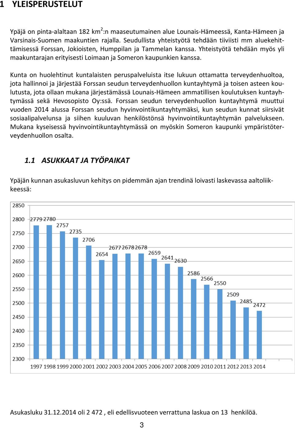 Yhteistyötä tehdään myös yli maakuntarajan erityisesti Loimaan ja Someron kaupunkien kanssa.