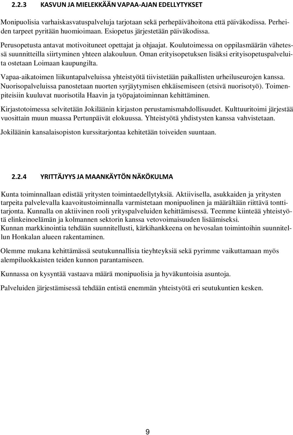 Oman erityisopetuksen lisäksi erityisopetuspalveluita ostetaan Loimaan kaupungilta. Vapaa-aikatoimen liikuntapalveluissa yhteistyötä tiivistetään paikallisten urheiluseurojen kanssa.