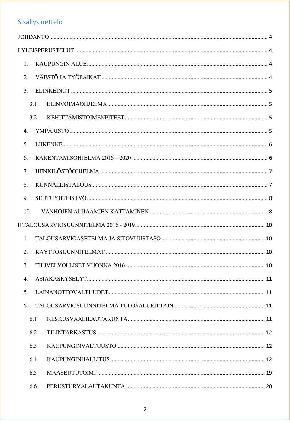 .. 8 II TALOUSARVIOSUUNNITELMA 2016-2019... 10 1. TALOUSARVIOASETELMA JA SITOVUUSTASO... 10 2. KÄYTTÖSUUNNITELMAT... 10 3. TILIVELVOLLISET VUONNA 2016... 10 4. ASIAKASKYSELYT... 11 5.