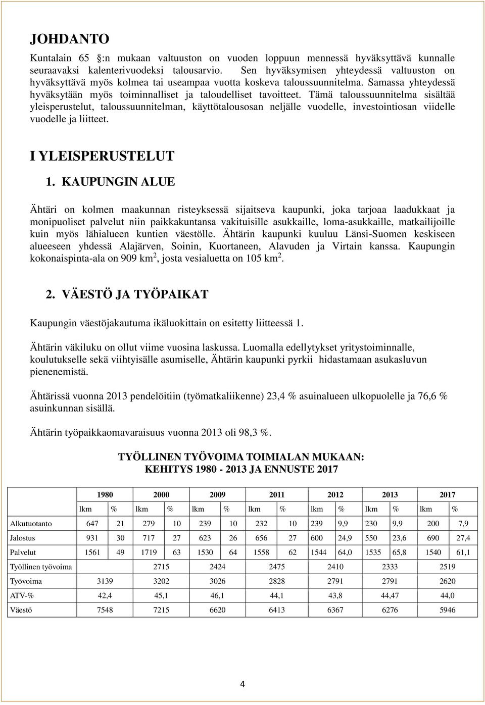 Tämä taloussuunnitelma sisältää yleisperustelut, taloussuunnitelman, käyttötalousosan neljälle vuodelle, investointiosan viidelle vuodelle ja liitteet. I YLEISPERUSTELUT 1.