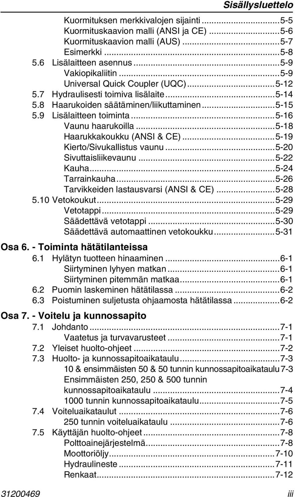 ..5-18 Haarukkakoukku (ANSI & CE)...5-19 Kierto/Sivukallistus vaunu...5-20 Sivuttaisliikevaunu...5-22 Kauha...5-24 Tarrainkauha...5-26 Tarvikkeiden lastausvarsi (ANSI & CE)...5-28 5.10 Vetokoukut.