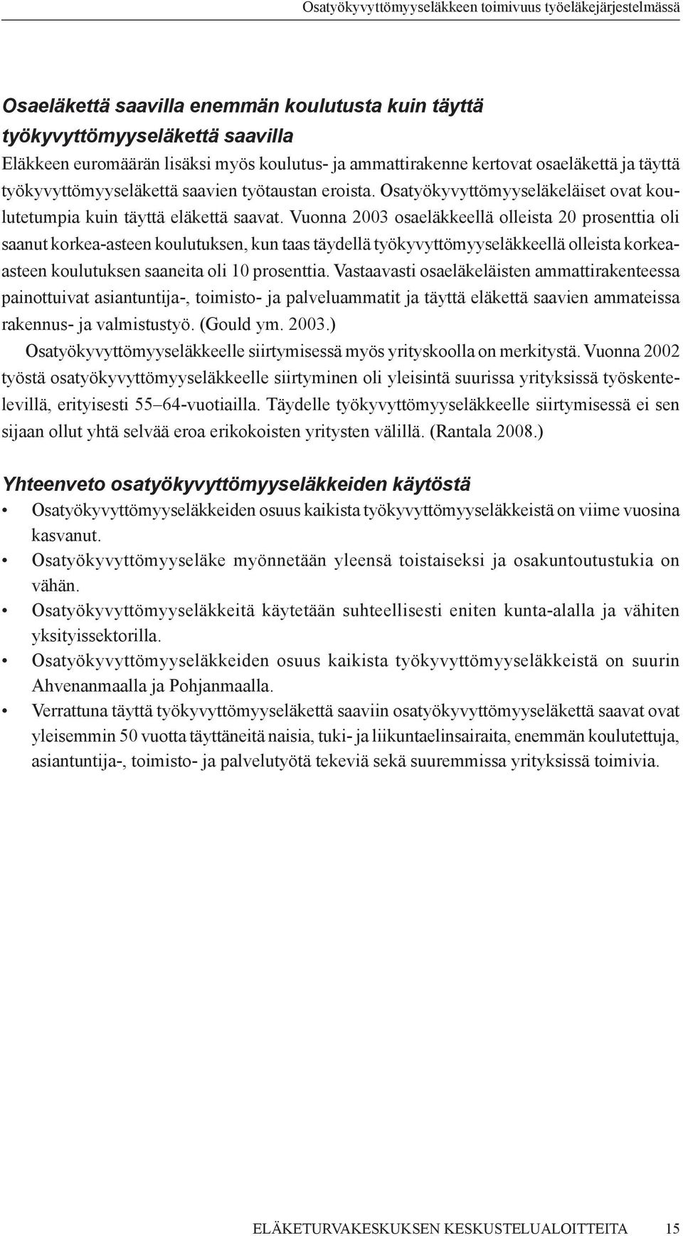 Vuonna 2003 osaeläkkeellä olleista 20 prosenttia oli saanut korkea-asteen koulutuksen, kun taas täydellä työkyvyttömyyseläkkeellä olleista korkeaasteen koulutuksen saaneita oli 10 prosenttia.