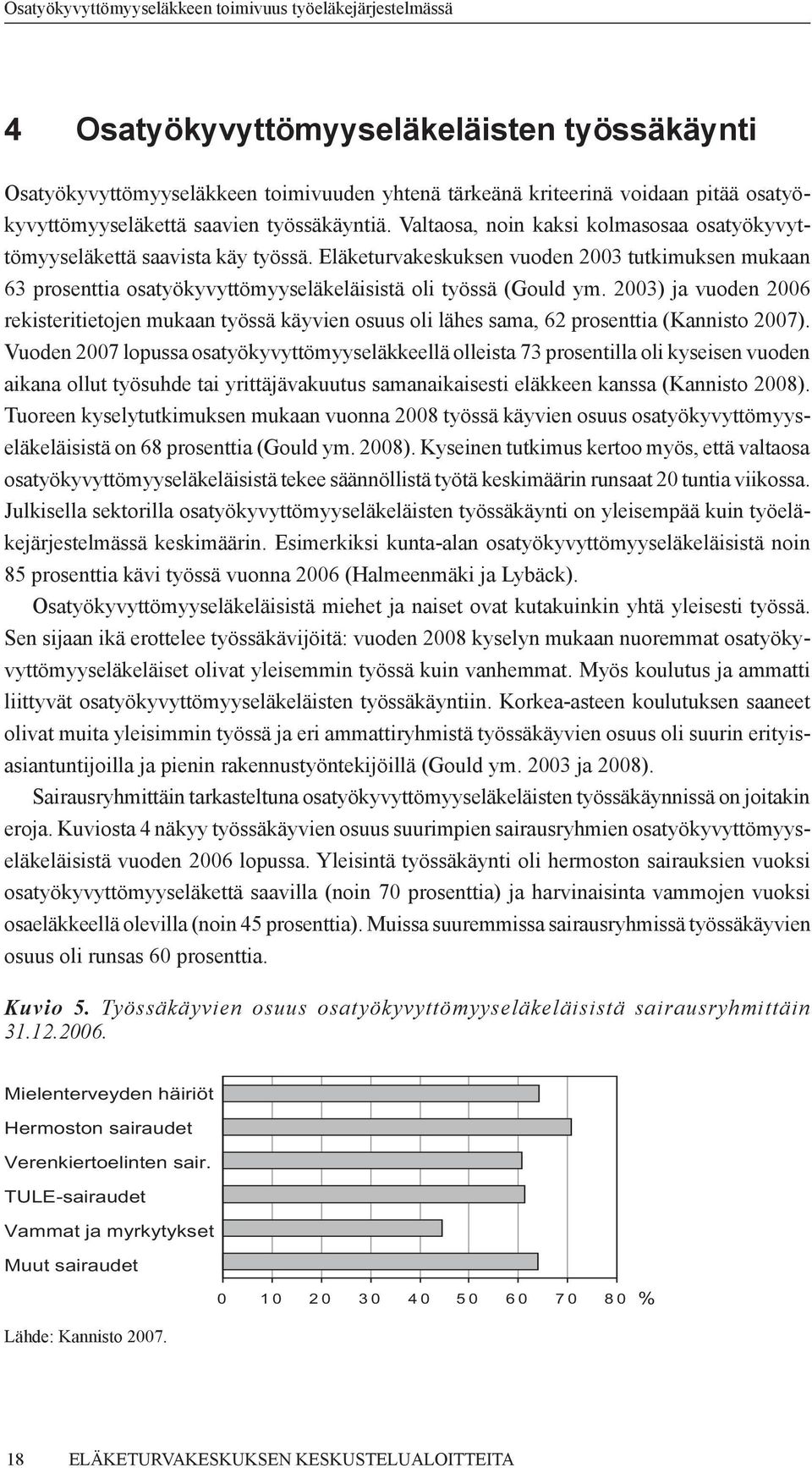 2003) ja vuoden 2006 rekisteritietojen mukaan työssä käyvien osuus oli lähes sama, 62 prosenttia (Kannisto 2007).