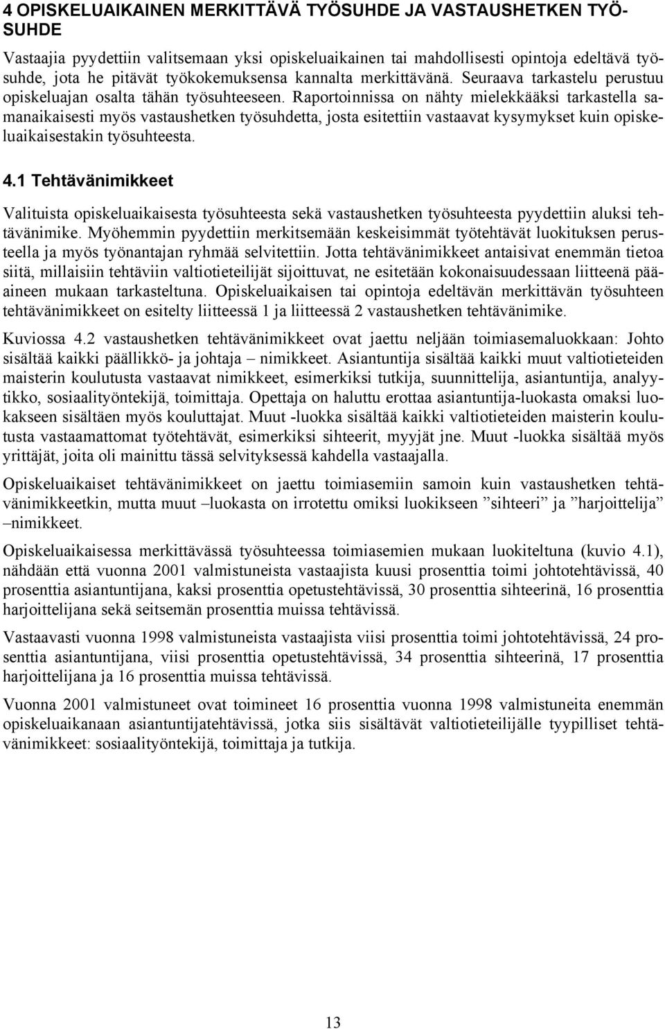 Raportoinnissa on nähty mielekkääksi tarkastella samanaikaisesti myös vastaushetken työsuhdetta, josta esitettiin vastaavat kysymykset kuin opiskeluaikaisestakin työsuhteesta. 4.