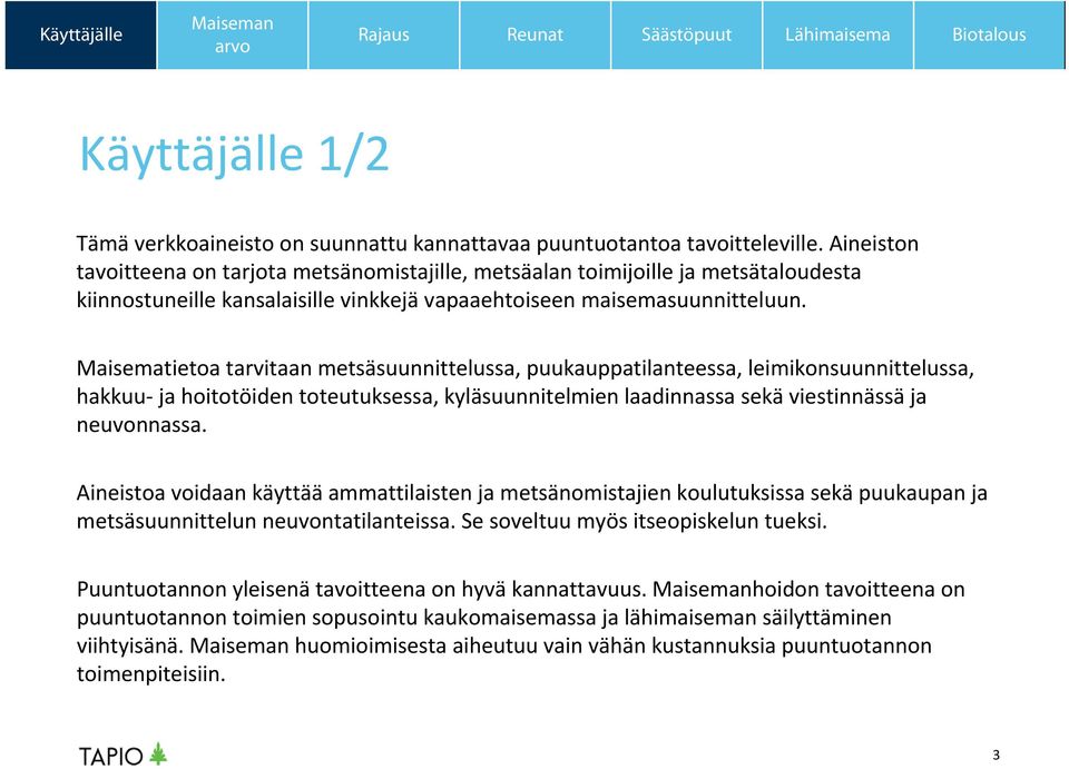 Maisematietoa tarvitaan metsäsuunnittelussa, puukauppatilanteessa, leimikonsuunnittelussa, hakkuu ja hoitotöiden toteutuksessa, kyläsuunnitelmien laadinnassa sekä viestinnässä ja neuvonnassa.