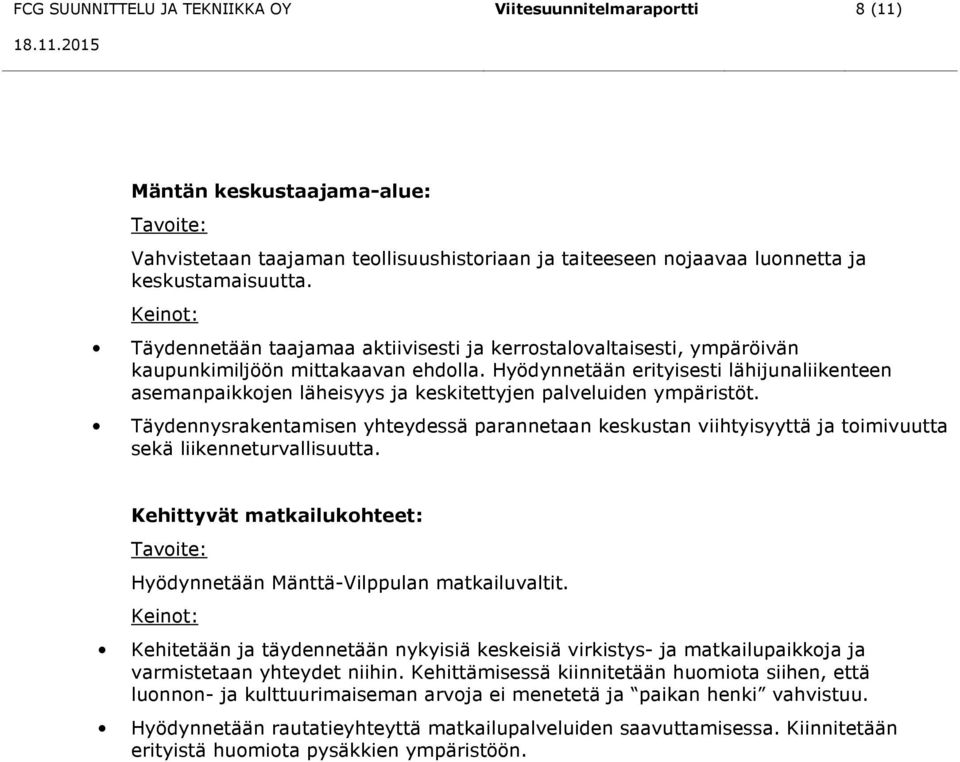 Hyödynnetään erityisesti lähijunaliikenteen asemanpaikkojen läheisyys ja keskitettyjen palveluiden ympäristöt.