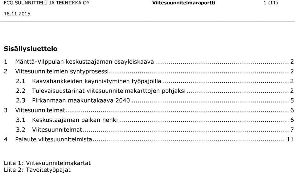 .. 2 2.3 Pirkanmaan maakuntakaava 2040... 5 3 Viitesuunnitelmat... 6 3.1 Keskustaajaman paikan henki... 6 3.2 Viitesuunnitelmat.