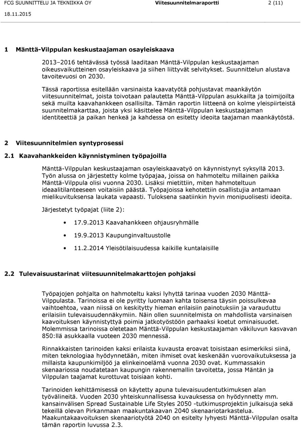 Tässä raportissa esitellään varsinaista kaavatyötä pohjustavat maankäytön viitesuunnitelmat, joista toivotaan palautetta Mänttä-Vilppulan asukkailta ja toimijoilta sekä muilta kaavahankkeen