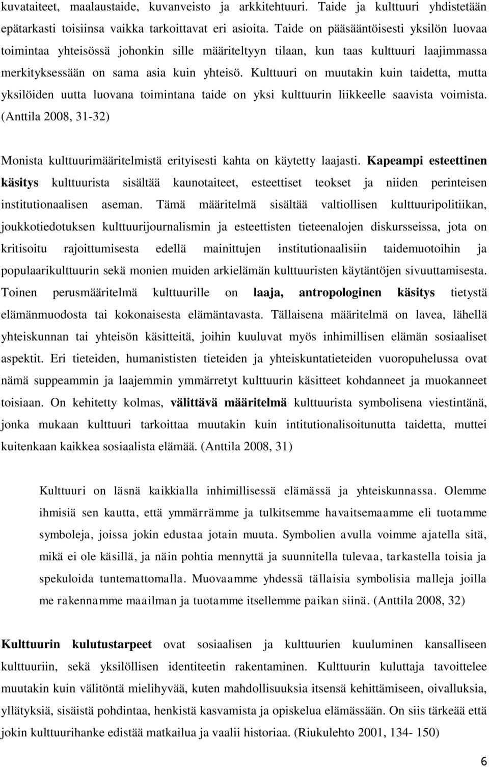 Kulttuuri on muutakin kuin taidetta, mutta yksilöiden uutta luovana toimintana taide on yksi kulttuurin liikkeelle saavista voimista.