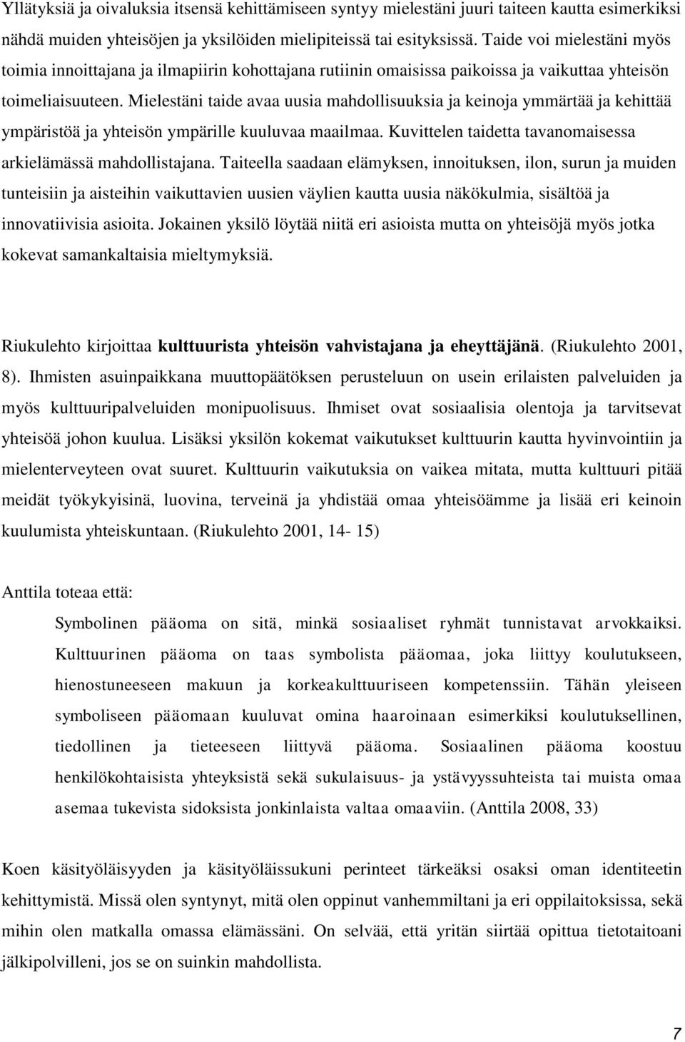 Mielestäni taide avaa uusia mahdollisuuksia ja keinoja ymmärtää ja kehittää ympäristöä ja yhteisön ympärille kuuluvaa maailmaa. Kuvittelen taidetta tavanomaisessa arkielämässä mahdollistajana.