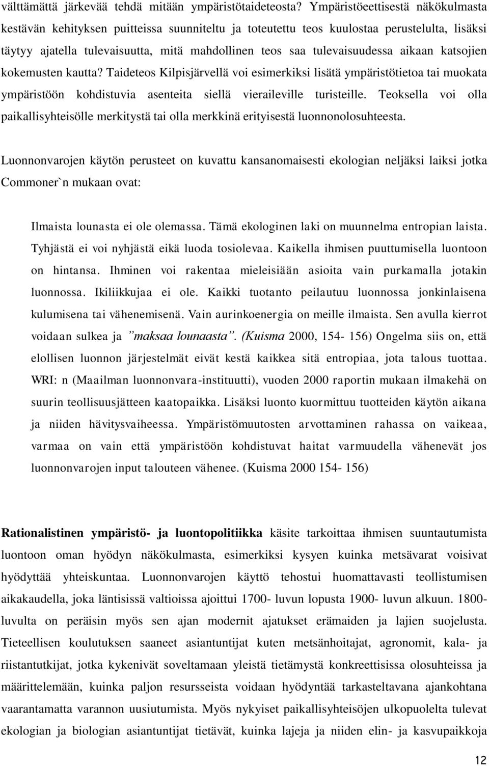 aikaan katsojien kokemusten kautta? Taideteos Kilpisjärvellä voi esimerkiksi lisätä ympäristötietoa tai muokata ympäristöön kohdistuvia asenteita siellä vieraileville turisteille.