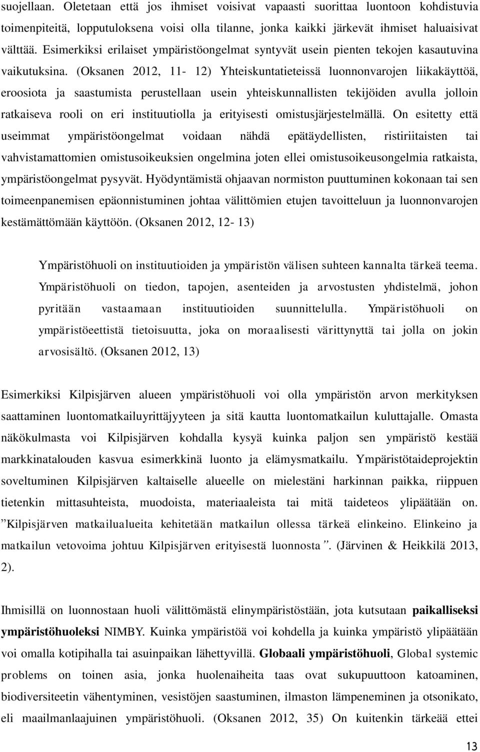 (Oksanen 2012, 11-12) Yhteiskuntatieteissä luonnonvarojen liikakäyttöä, eroosiota ja saastumista perustellaan usein yhteiskunnallisten tekijöiden avulla jolloin ratkaiseva rooli on eri instituutiolla