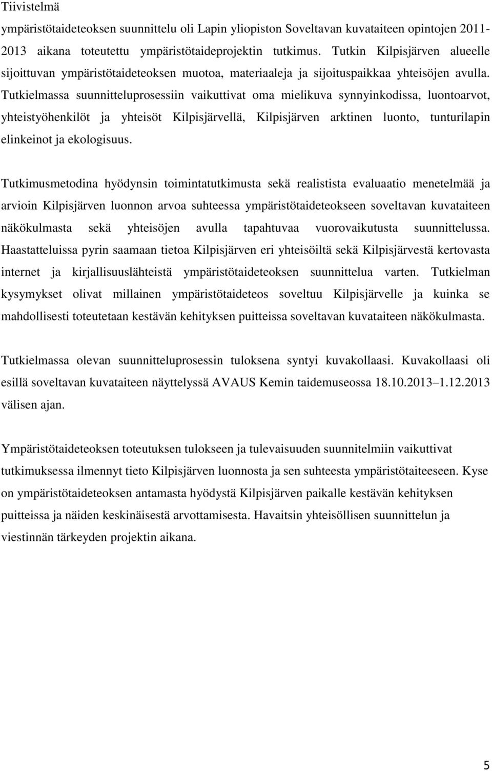 Tutkielmassa suunnitteluprosessiin vaikuttivat oma mielikuva synnyinkodissa, luontoarvot, yhteistyöhenkilöt ja yhteisöt Kilpisjärvellä, Kilpisjärven arktinen luonto, tunturilapin elinkeinot ja