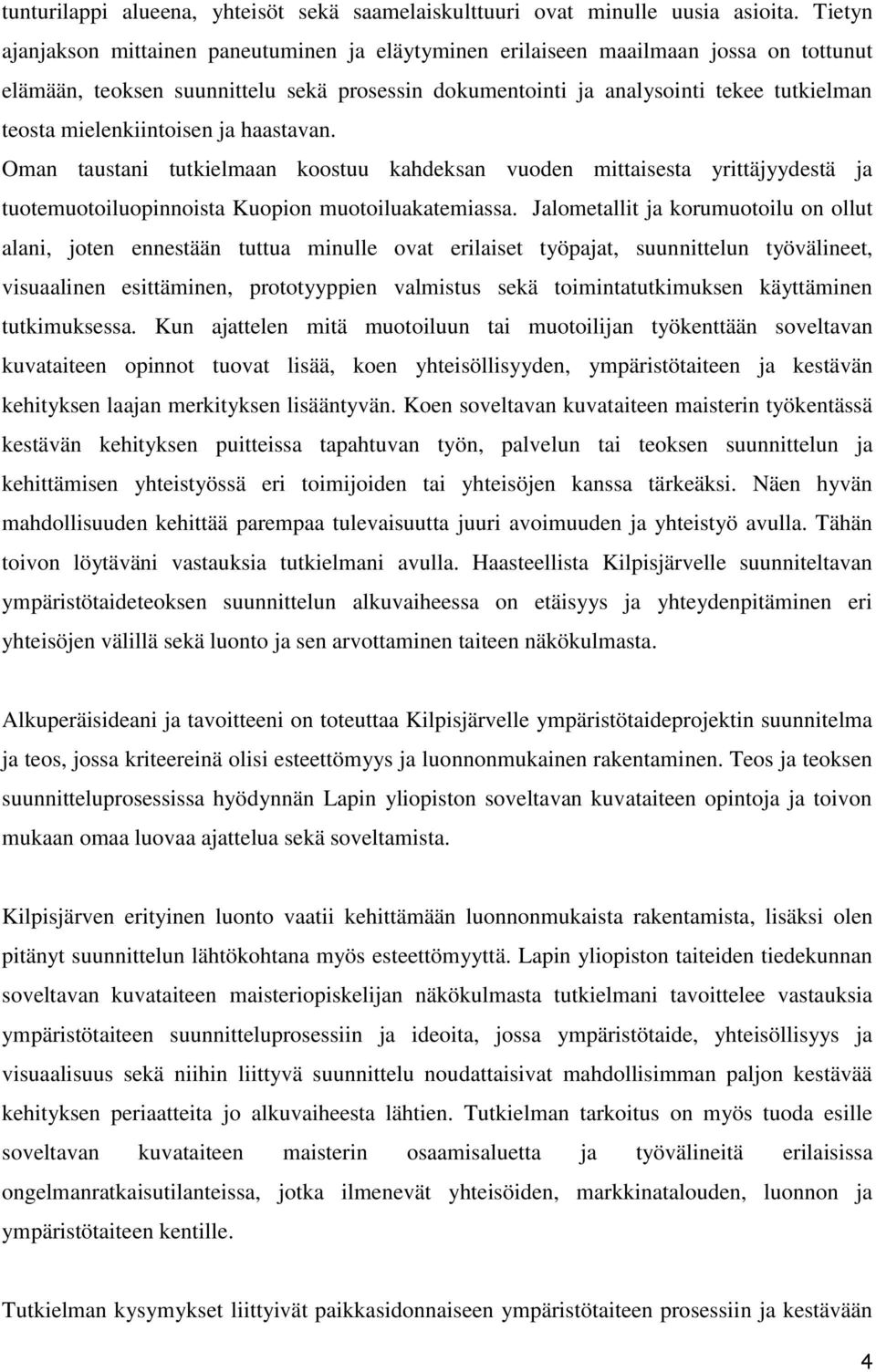 mielenkiintoisen ja haastavan. Oman taustani tutkielmaan koostuu kahdeksan vuoden mittaisesta yrittäjyydestä ja tuotemuotoiluopinnoista Kuopion muotoiluakatemiassa.