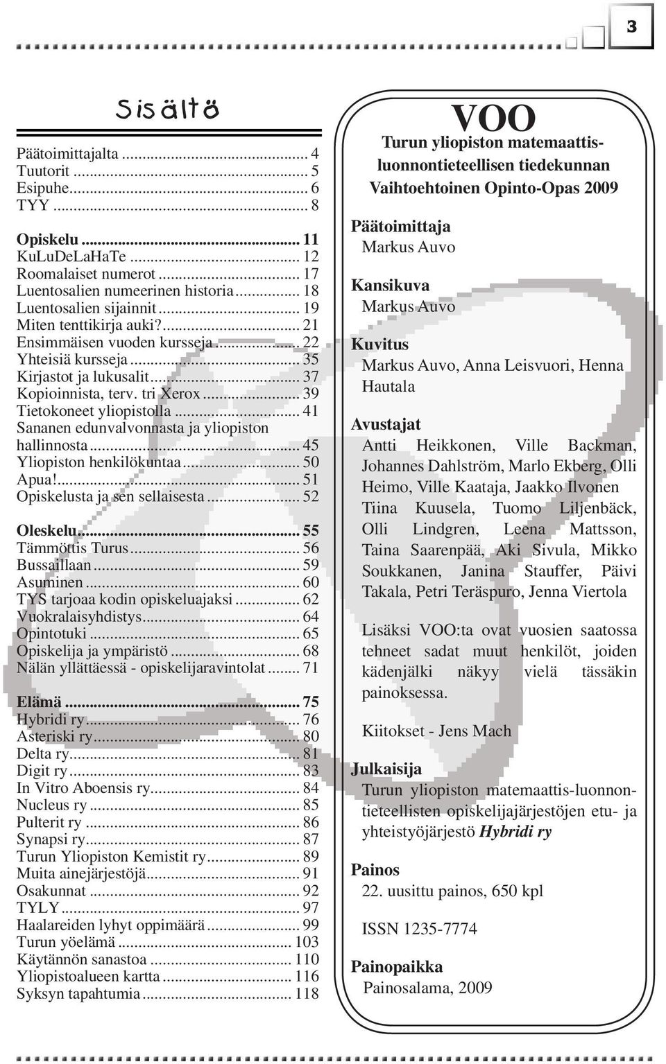 .. 41 Sananen edunvalvonnasta ja yliopiston hallinnosta... 45 Yliopiston henkilökuntaa... 50 Apua!... 51 Opiskelusta ja sen sellaisesta... 52 Oleskelu... 55 Tämmöttis Turus... 56 Bussaillaan.