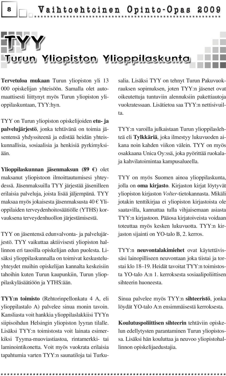 Ylioppilaskunnan jäsenmaksun (89 ) olet maksanut yliopistoon ilmoittautumisesi yhteydessä. Jäsenmaksuilla TYY järjestää jäsenilleen erilaisia palveluja, joista lisää jäljempänä.