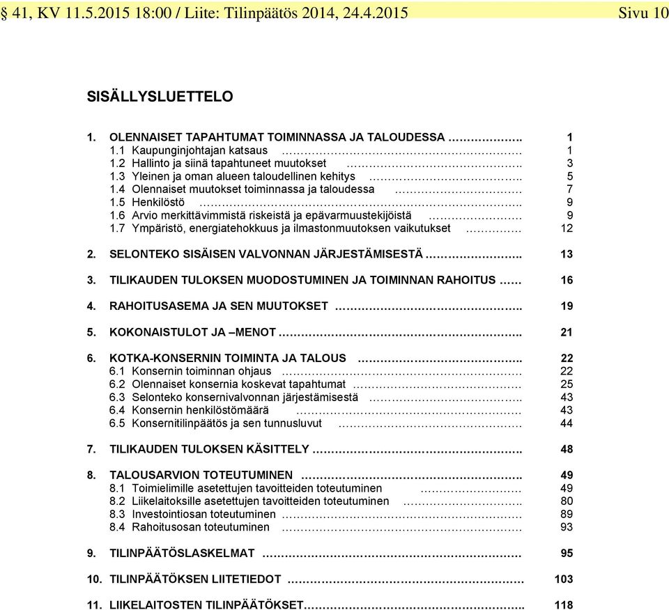 SELONTEKO SISÄISEN VALVONNAN JÄRJESTÄMISESTÄ.. 13 3. TILIKAUDEN TULOKSEN MUODOSTUMINEN JA TOIMINNAN RAHOITUS 16 4. RAHOITUSASEMA JA SEN MUUTOKSET.. 19 5. KOKONAISTULOT JA MENOT.. 21 6.