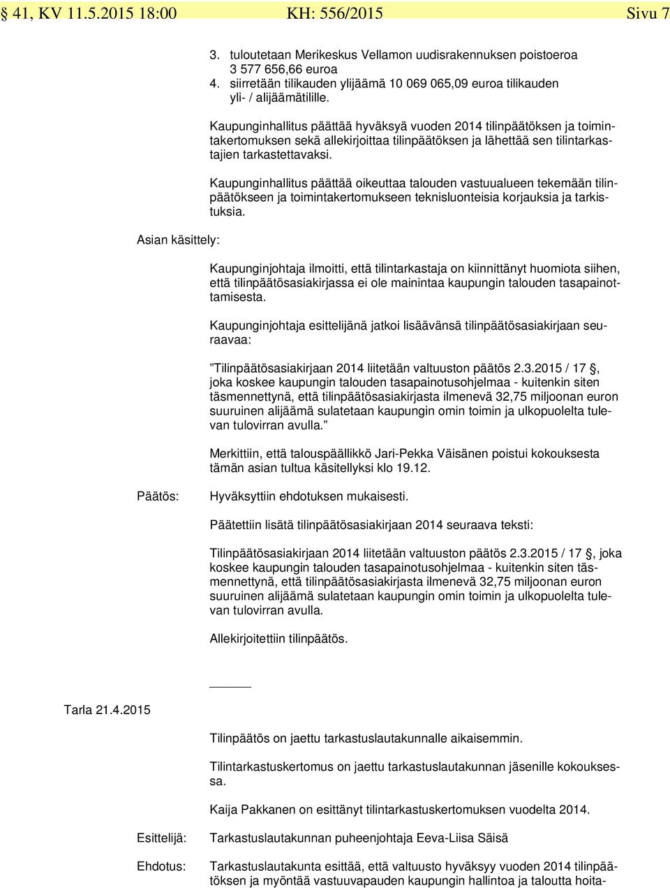 Kaupunginhallitus päättää hyväksyä vuoden 2014 tilinpäätöksen ja toimintakertomuksen sekä allekirjoittaa tilinpäätöksen ja lähettää sen tilintarkastajien tarkastettavaksi.