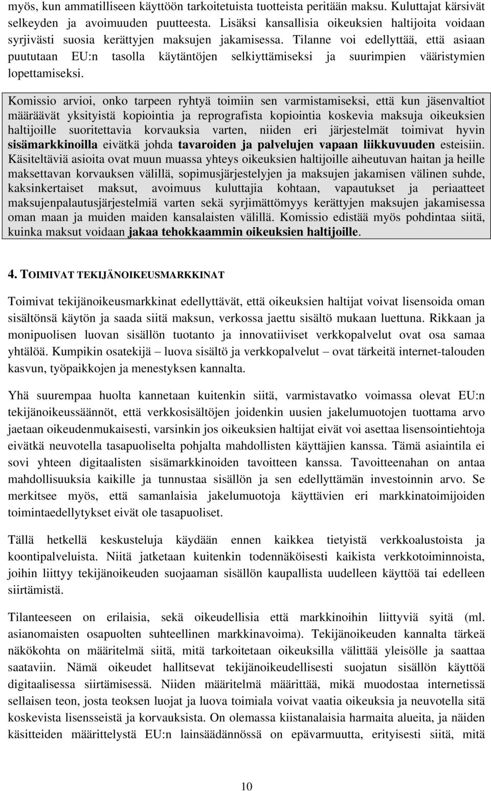 Tilanne voi edellyttää, että asiaan puututaan EU:n tasolla käytäntöjen selkiyttämiseksi ja suurimpien vääristymien lopettamiseksi.