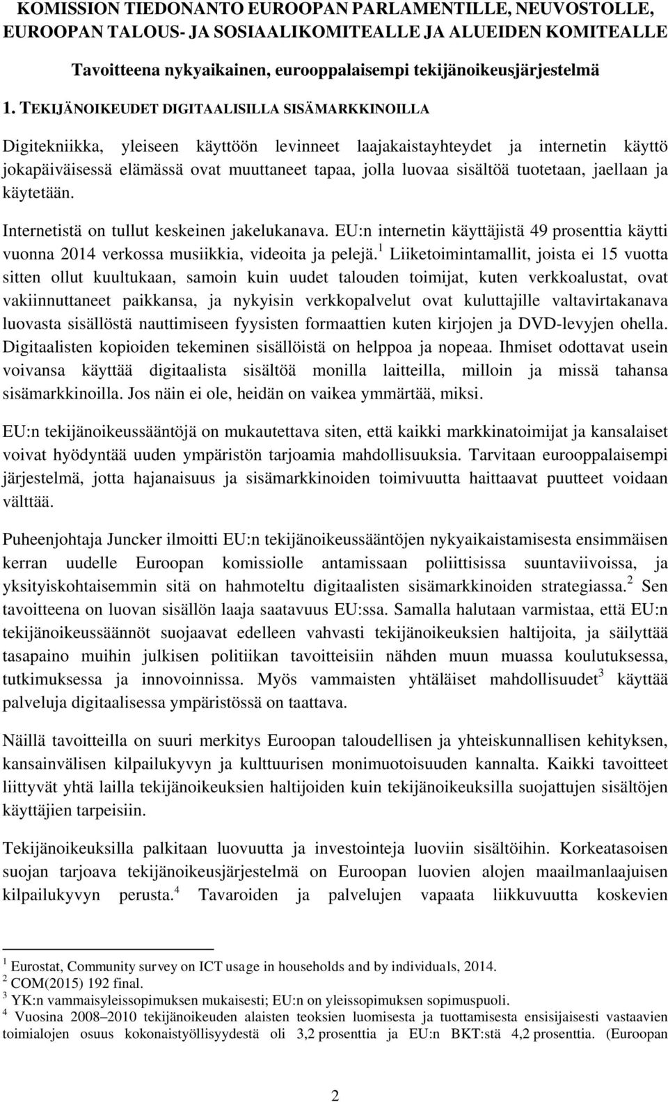 sisältöä tuotetaan, jaellaan ja käytetään. Internetistä on tullut keskeinen jakelukanava. EU:n internetin käyttäjistä 49 prosenttia käytti vuonna 2014 verkossa musiikkia, videoita ja pelejä.