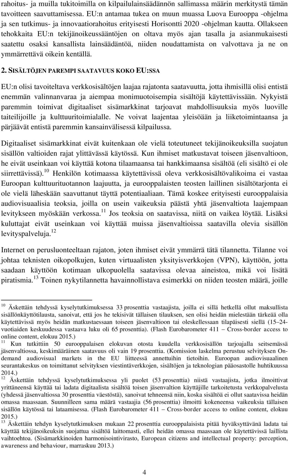 Ollakseen tehokkaita EU:n tekijänoikeussääntöjen on oltava myös ajan tasalla ja asianmukaisesti saatettu osaksi kansallista lainsäädäntöä, niiden noudattamista on valvottava ja ne on ymmärrettävä