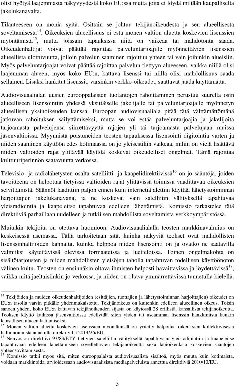 Oikeuksien alueellisuus ei estä monen valtion aluetta koskevien lisenssien myöntämistä 15, mutta joissain tapauksissa niitä on vaikeaa tai mahdotonta saada.