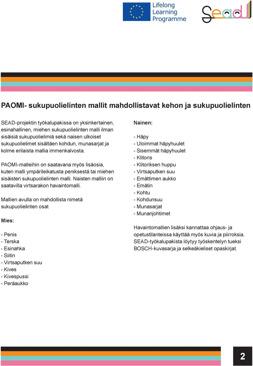 PAOMImalleihin on saatavana myös lisäosia, kuten malli ympärileikatusta peniksestä tai miehen sisäisten sukupuolielinten malli. Naisten malliin on saatavilla virtsarakon havaintomalli.