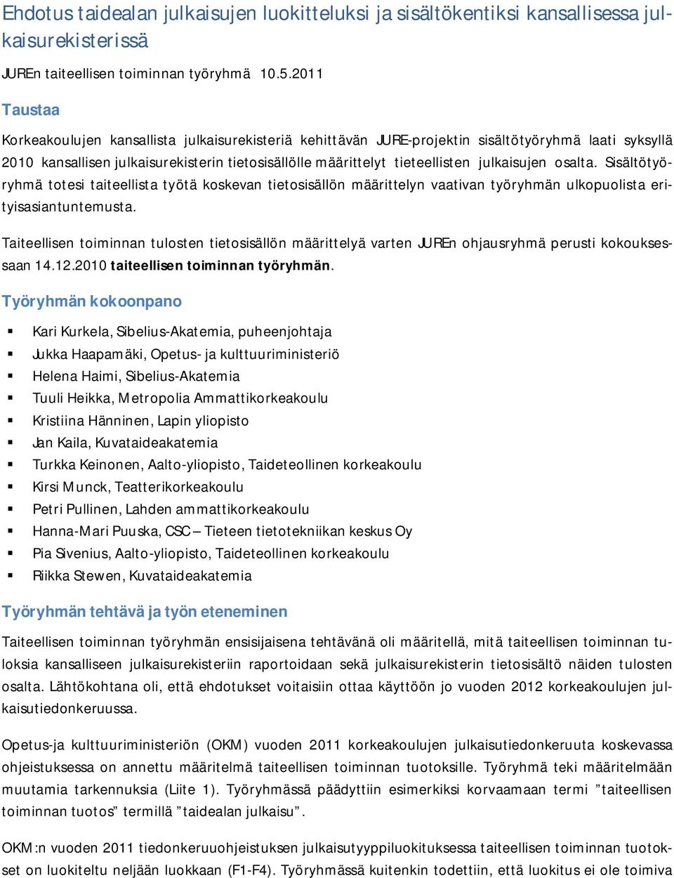 julkaisujen osalta. Sisältötyöryhmä totesi taiteellista työtä koskevan tietosisällön määrittelyn vaativan työryhmän ulkopuolista erityisasiantuntemusta.