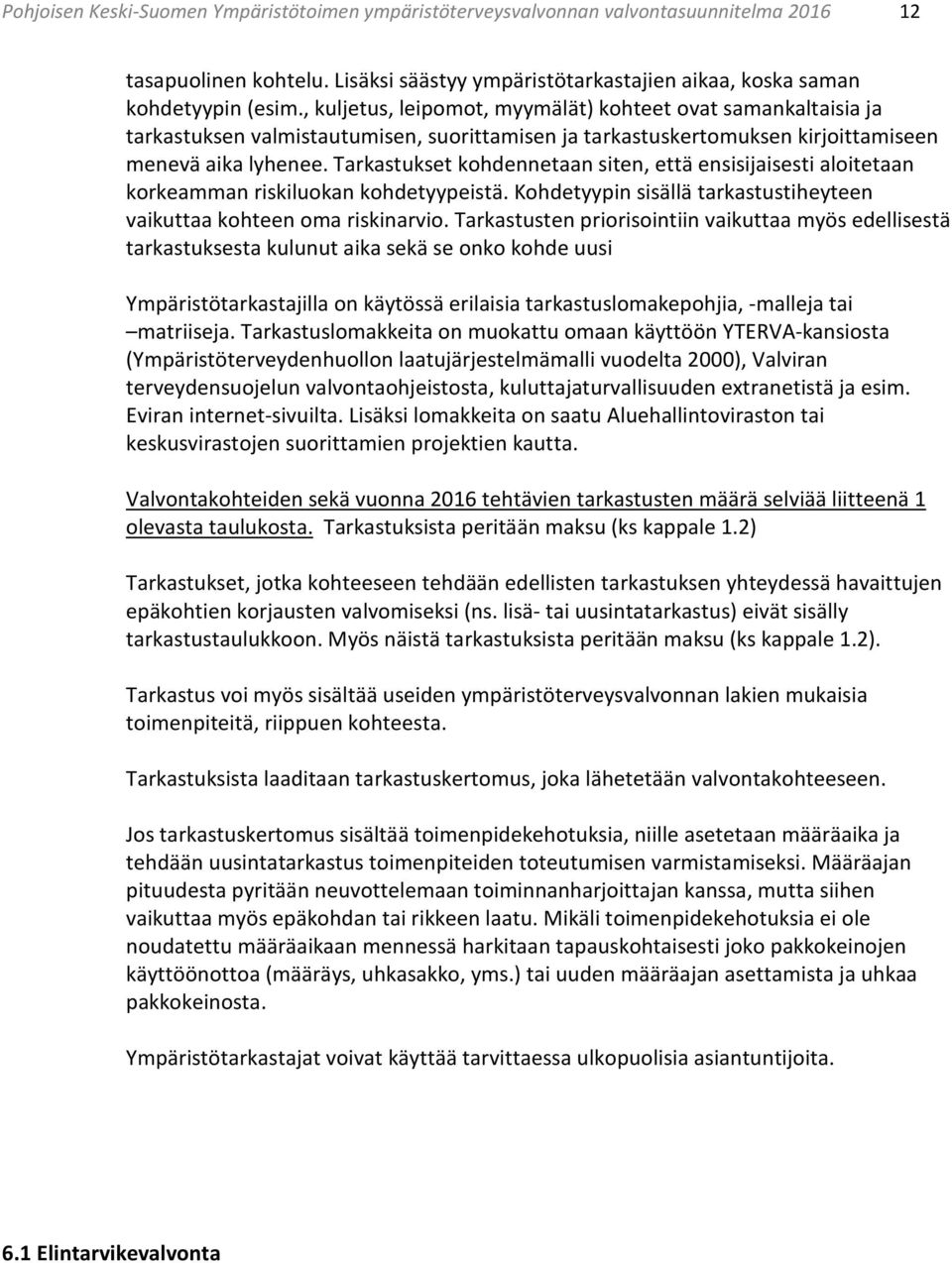 Tarkastukset kohdennetaan siten, että ensisijaisesti aloitetaan korkeamman riskiluokan kohdetyypeistä. Kohdetyypin sisällä tarkastustiheyteen vaikuttaa kohteen oma riskinarvio.