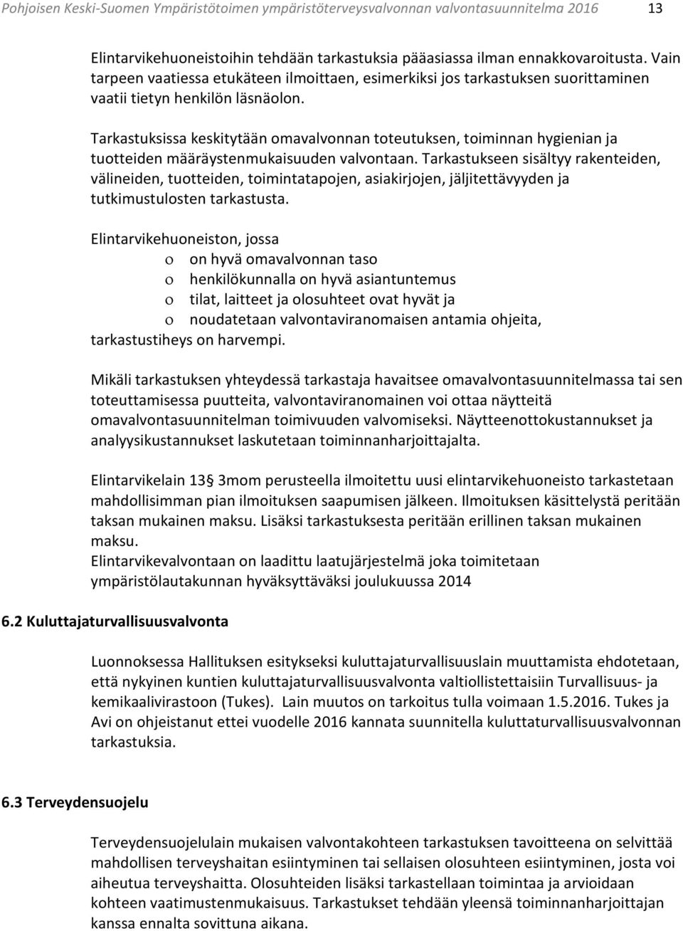 Tarkastuksissa keskitytään omavalvonnan toteutuksen, toiminnan hygienian ja tuotteiden määräystenmukaisuuden valvontaan.