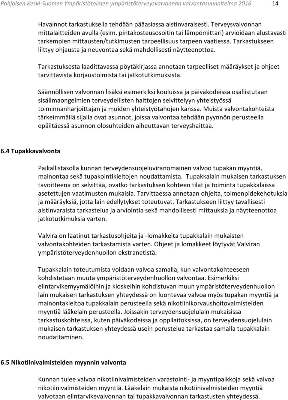 Tarkastukseen liittyy ohjausta ja neuvontaa sekä mahdollisesti näytteenottoa.