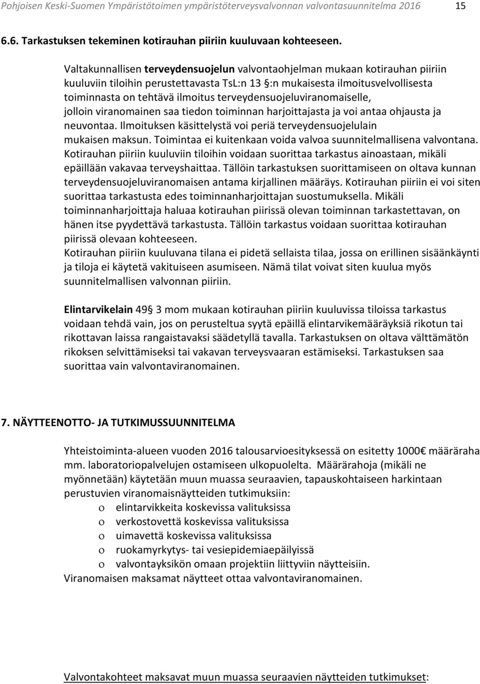 terveydensuojeluviranomaiselle, jolloin viranomainen saa tiedon toiminnan harjoittajasta ja voi antaa ohjausta ja neuvontaa. Ilmoituksen käsittelystä voi periä terveydensuojelulain mukaisen maksun.