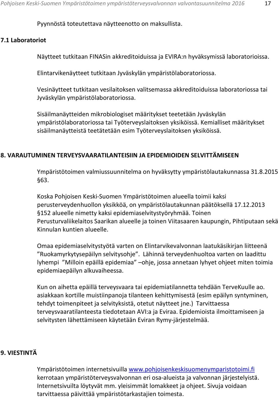 Vesinäytteet tutkitaan vesilaitoksen valitsemassa akkreditoiduissa laboratoriossa tai Jyväskylän ympäristölaboratoriossa.