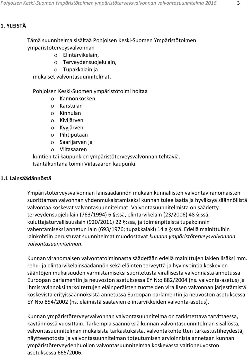 Pohjoisen Keski-Suomen ympäristötoimi hoitaa Kannonkosken Karstulan Kinnulan Kivijärven Kyyjärven Pihtiputaan Saarijärven ja Viitasaaren kuntien tai kaupunkien ympäristöterveysvalvonnan tehtäviä.