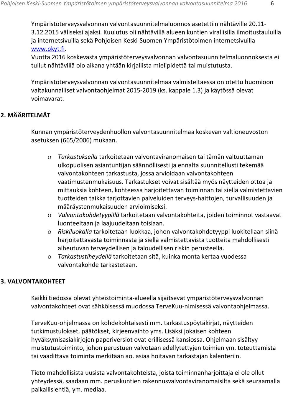 Vuotta 2016 koskevasta ympäristöterveysvalvonnan valvontasuunnitelmaluonnoksesta ei tullut nähtävillä olo aikana yhtään kirjallista mielipidettä tai muistutusta.