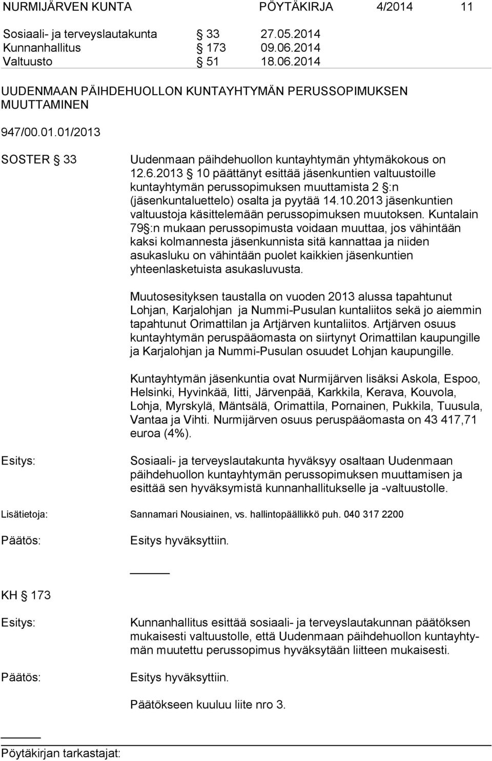 2013 10 päättänyt esittää jäsenkuntien valtuustoille kuntayhtymän perussopimuksen muuttamista 2 :n (jäsenkuntaluettelo) osalta ja pyytää 14.10.2013 jäsenkuntien valtuustoja käsittelemään perussopimuksen muutoksen.