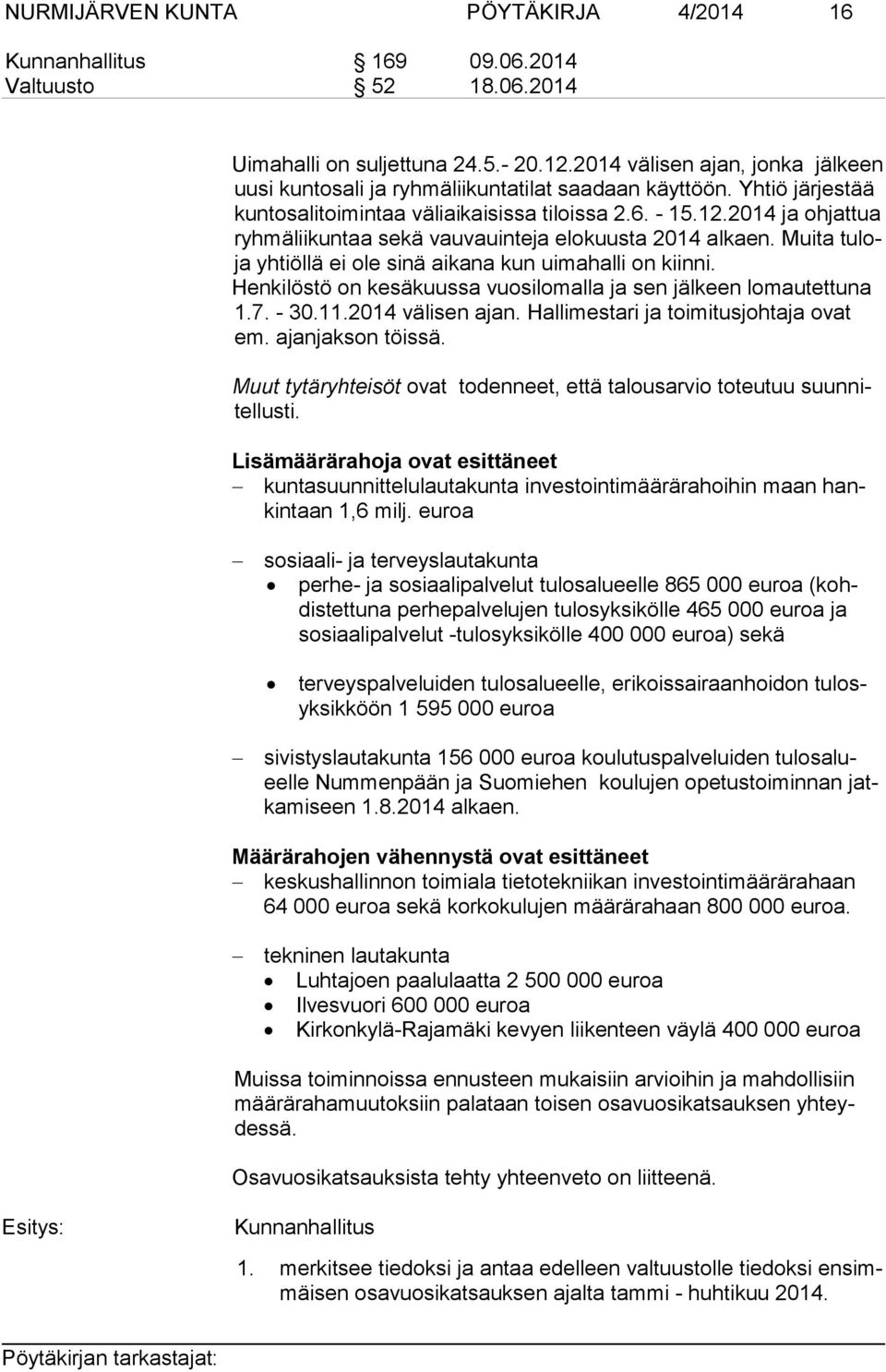 2014 ja ohjattua ryh mä lii kun taa sekä vauvauinteja elokuusta 2014 alkaen. Muita tu loja yhtiöllä ei ole sinä aikana kun uimahalli on kiinni.