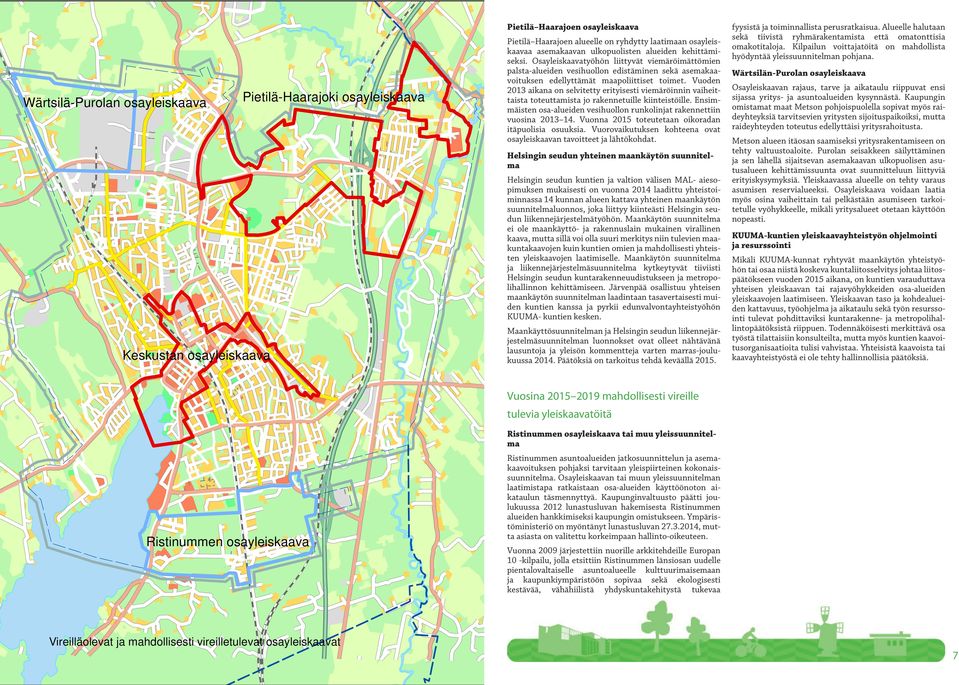 Vuoden 2013 aikana on selvitetty erityisesti viemäröinnin vaiheittaista toteuttamista jo rakennetuille kiinteistöille. Ensimmäisten osa-alueiden vesihuollon runkolinjat rakennettiin vuosina 2013 14.