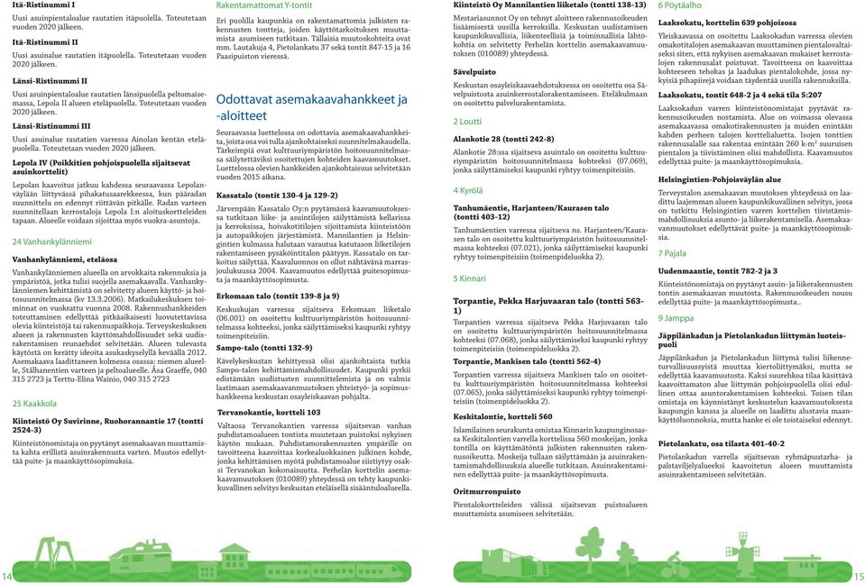 Keskustan uudistamisen kaupunkikuvallisia, liikenteellisiä ja toiminnallisia lähtökohtia on selvitetty Perhelän korttelin asemakaavamuutoksen (010089) yhteydessä.