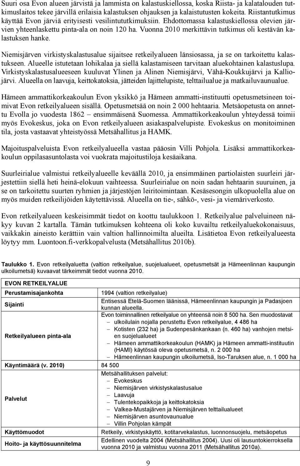 Vuonna 2010 merkittävin tutkimus oli kestävän kalastuksen hanke. Niemisjärven virkistyskalastusalue sijaitsee retkeilyalueen länsiosassa, ja se on tarkoitettu kalastukseen.