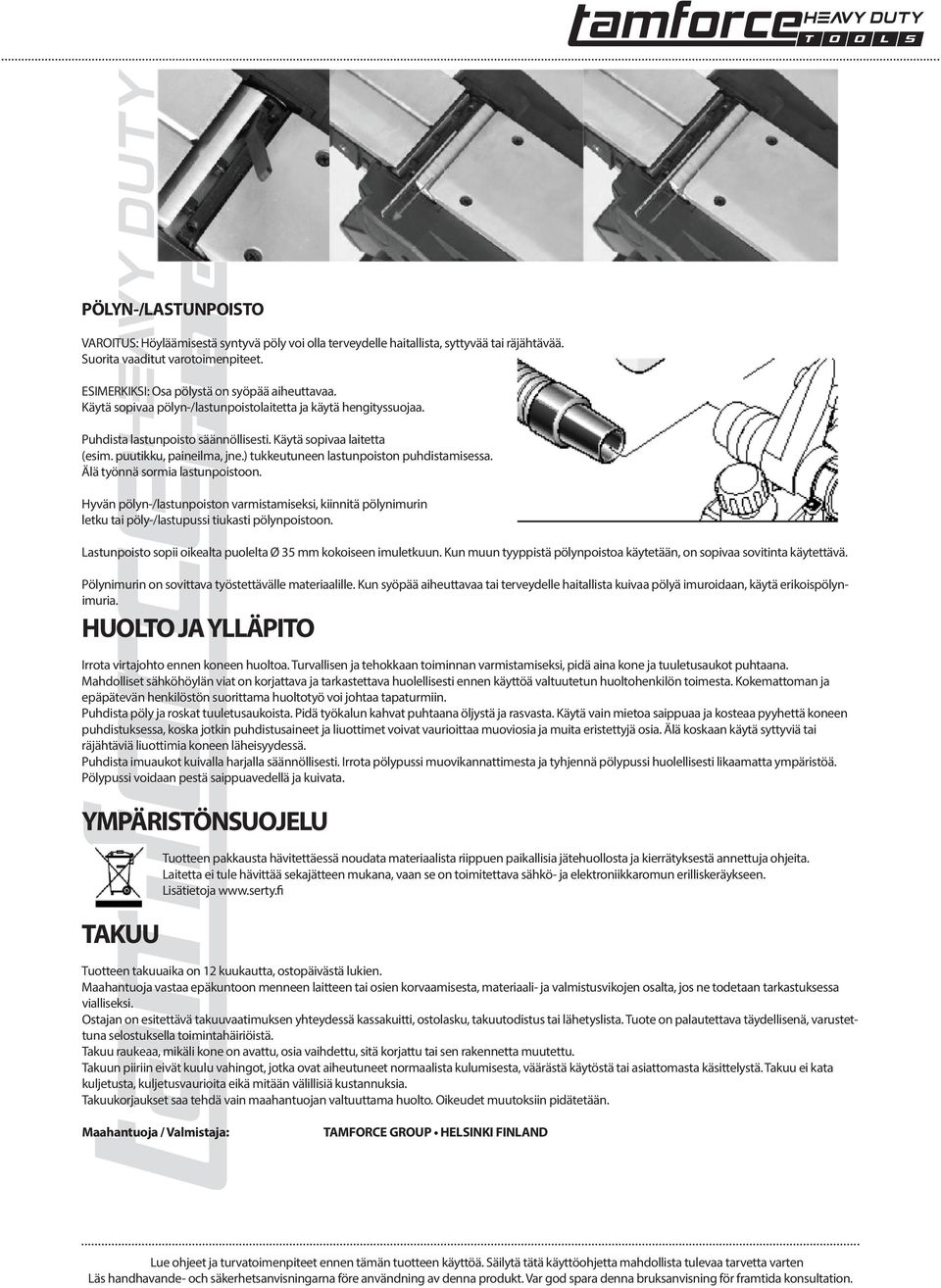 ) tukkeutuneen lastunpoiston puhdistamisessa. Älä työnnä sormia lastunpoistoon. Hyvän pölyn-/lastunpoiston varmistamiseksi, kiinnitä pölynimurin letku tai pöly-/lastupussi tiukasti pölynpoistoon.