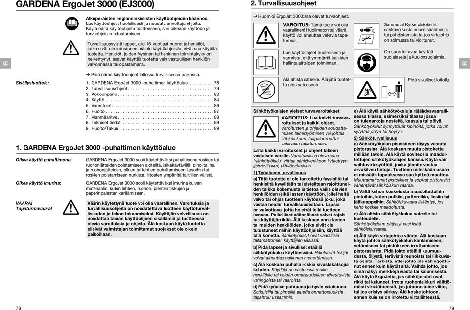 Turvallisuussyistä lapset, alle 16-vuotiaat nuoret ja henkilöt, jotka eivät ole tutustuneet näihin käyttöohjeisiin, eivät saa käyttää tuotetta.