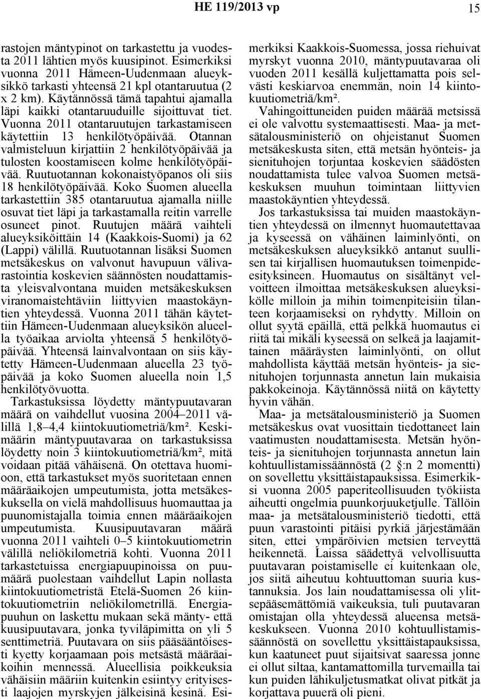 Otannan valmisteluun kirjattiin 2 henkilötyöpäivää ja tulosten koostamiseen kolme henkilötyöpäivää. Ruutuotannan kokonaistyöpanos oli siis 18 henkilötyöpäivää.