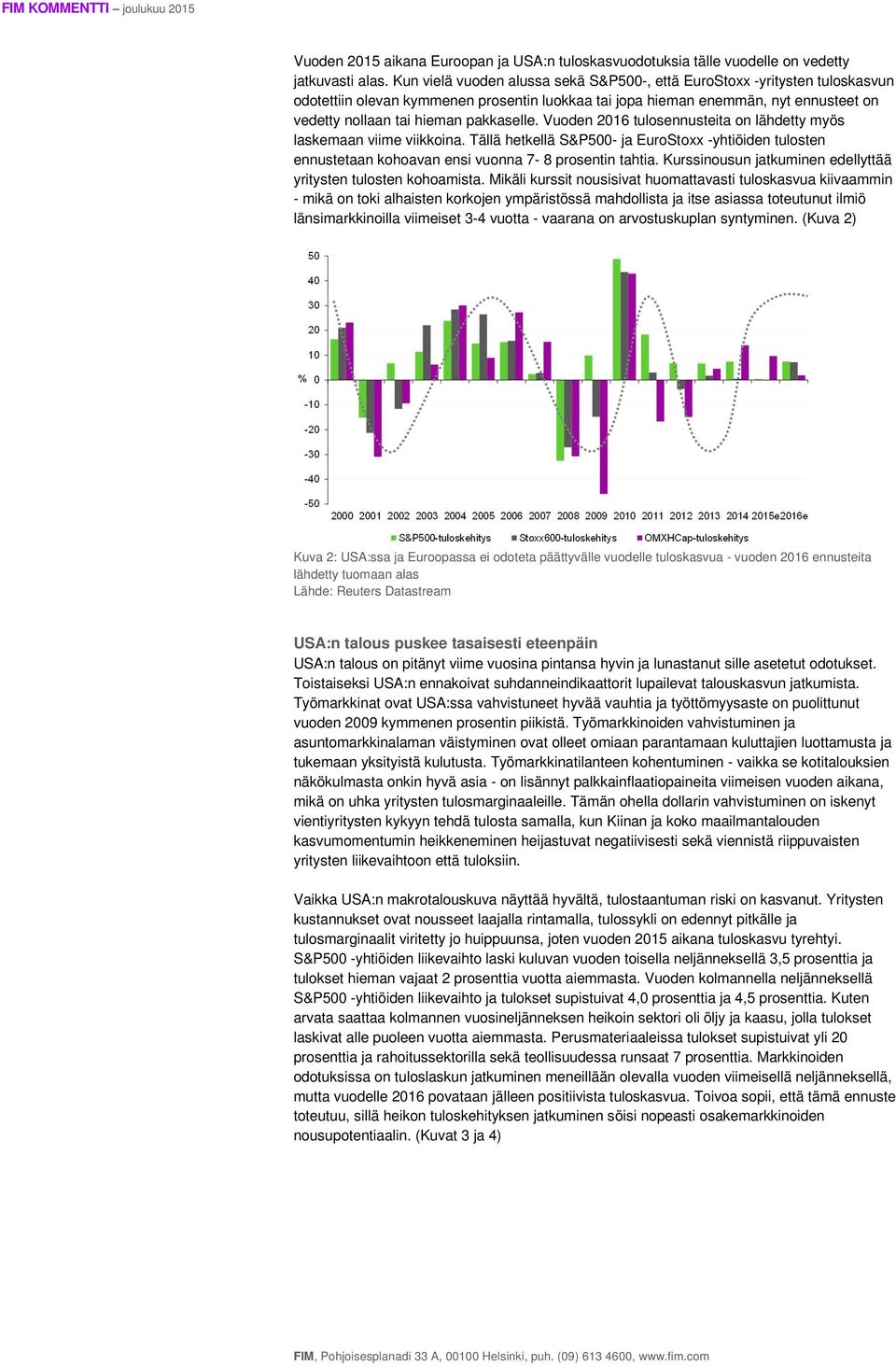 pakkaselle. Vuoden 2016 tulosennusteita on lähdetty myös laskemaan viime viikkoina. Tällä hetkellä S&P500- ja EuroStoxx -yhtiöiden tulosten ennustetaan kohoavan ensi vuonna 7-8 prosentin tahtia.