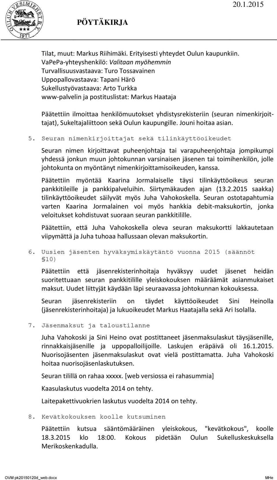 Päätettiin ilmoittaa henkilömuutokset yhdistysrekisteriin (seuran nimenkirjoittajat), Sukeltajaliittoon sekä Oulun kaupungille. Jouni hoitaa asian. 5.