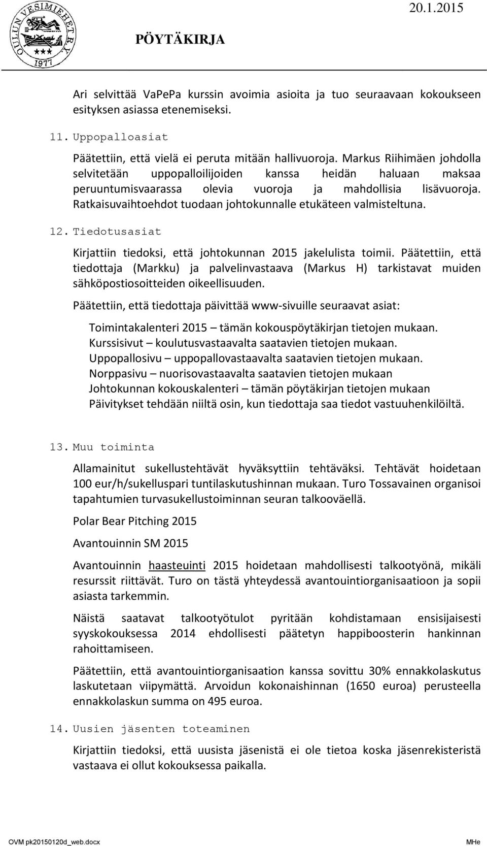 Ratkaisuvaihtoehdot tuodaan johtokunnalle etukäteen valmisteltuna. 12. Tiedotusasiat Kirjattiin tiedoksi, että johtokunnan 2015 jakelulista toimii.