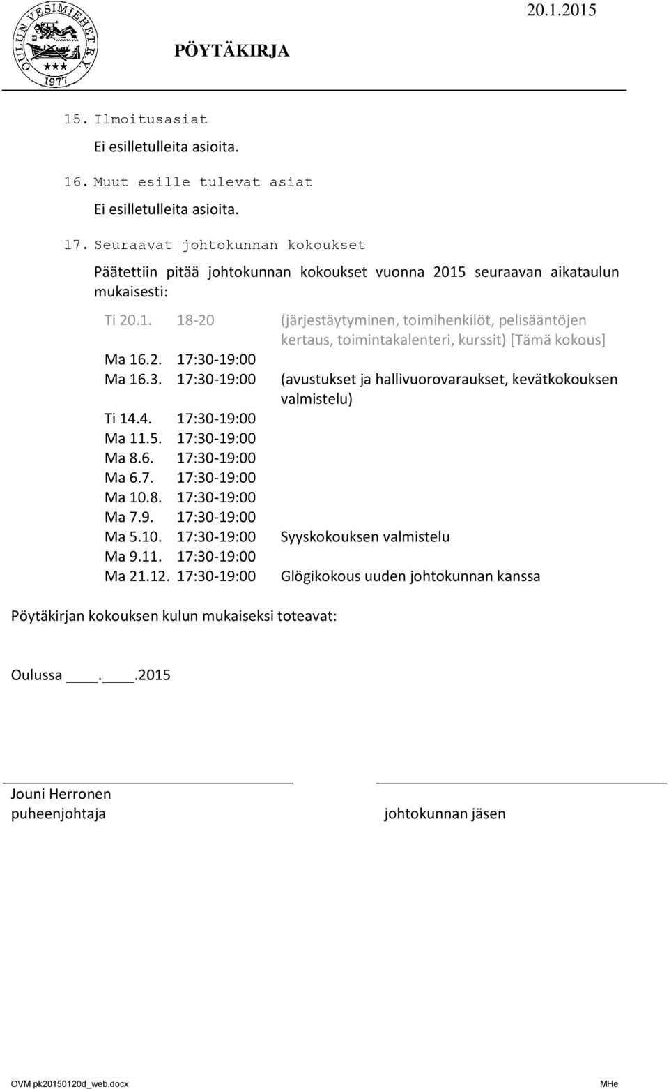 2. 17:30-19:00 Ma 16.3. 17:30-19:00 (avustukset ja hallivuorovaraukset, kevätkokouksen valmistelu) Ti 14.4. 17:30-19:00 Ma 11.5. 17:30-19:00 Ma 8.6. 17:30-19:00 Ma 6.7. 17:30-19:00 Ma 10.8. 17:30-19:00 Ma 7.