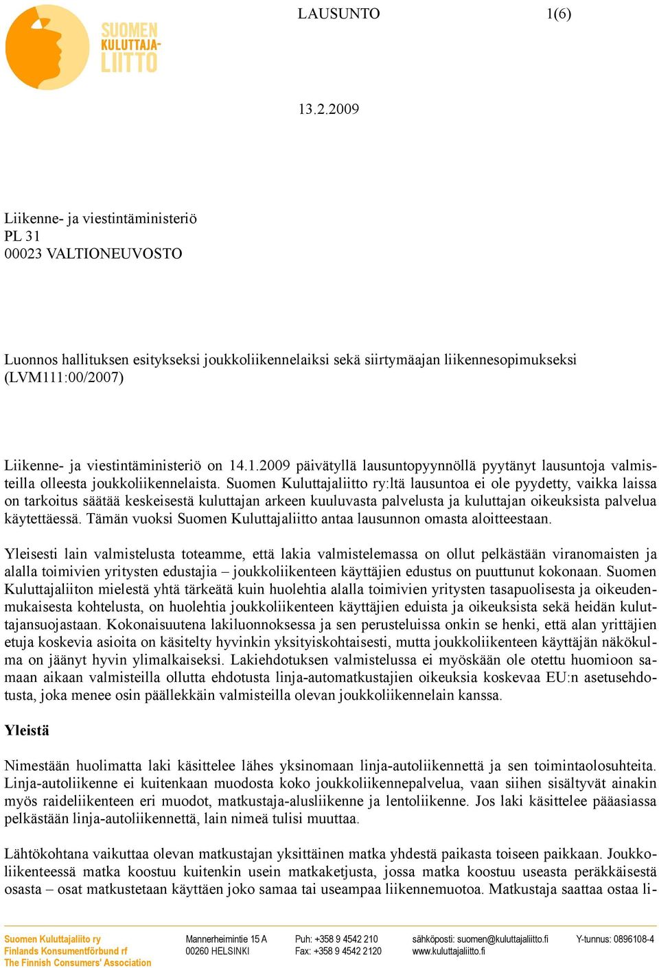 Suomen Kuluttajaliitto ry:ltä lausuntoa ei ole pyydetty, vaikka laissa on tarkoitus säätää keskeisestä kuluttajan arkeen kuuluvasta palvelusta ja kuluttajan oikeuksista palvelua käytettäessä.