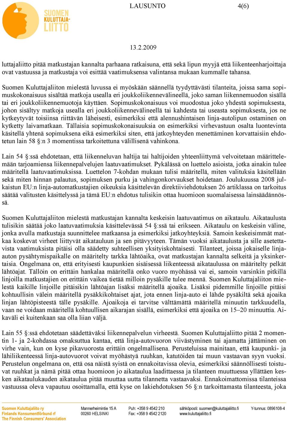 Suomen Kuluttajaliiton mielestä luvussa ei myöskään säännellä tyydyttävästi tilanteita, joissa sama sopimuskokonaisuus sisältää matkoja usealla eri joukkoliikennevälineellä, joko saman liikennemuodon